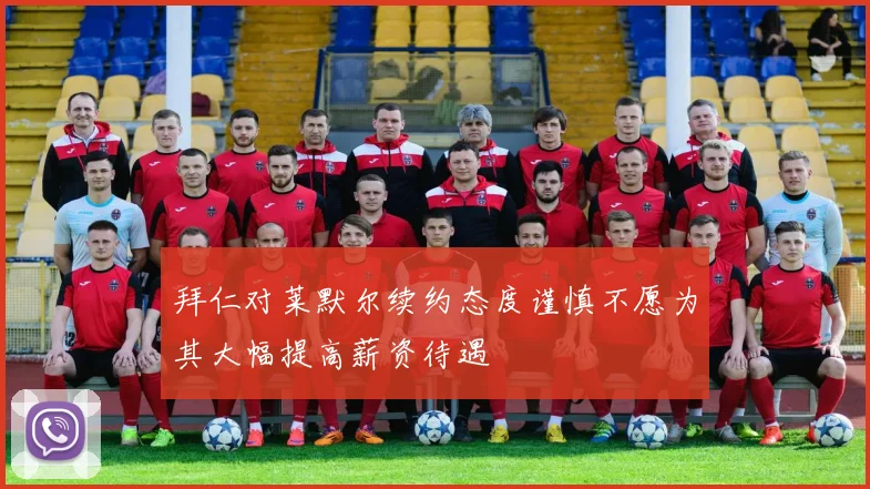 拜仁对莱默尔续约态度谨慎不愿为其大幅提高薪资待遇